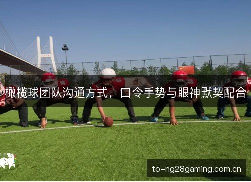 橄榄球团队沟通方式，口令手势与眼神默契配合